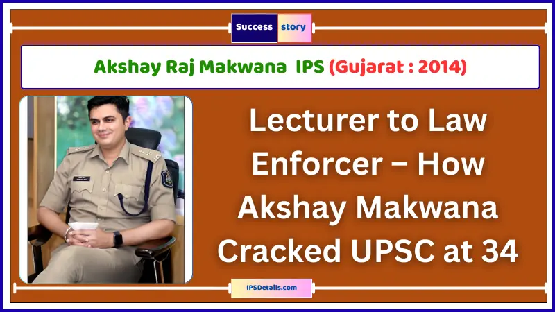 Akshay Raj Makwanana IPS Biography