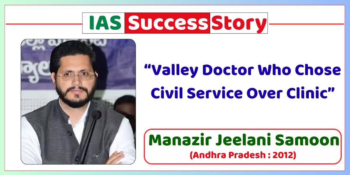 Dr. Manazir Jeelani Samoon IAS Biography