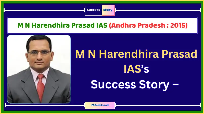 M N Harendhira Prasad IAS Biography