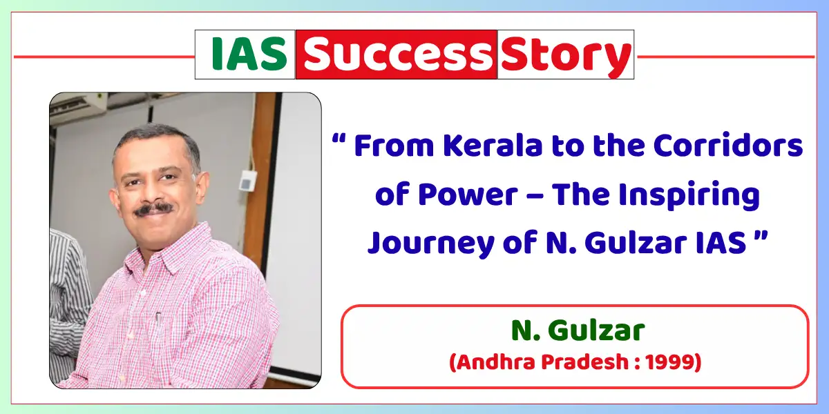 N. Gulzar IAS Biography